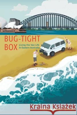 Bug-Tight Box: Living the Van Life in Eastern Australia Matthew James Harrison 9788797173008 Photography by Matthew James - książka