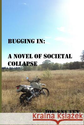 Bugging In: A Novel of societal Collapse Snuffy, Joe 9781977517142 Createspace Independent Publishing Platform - książka