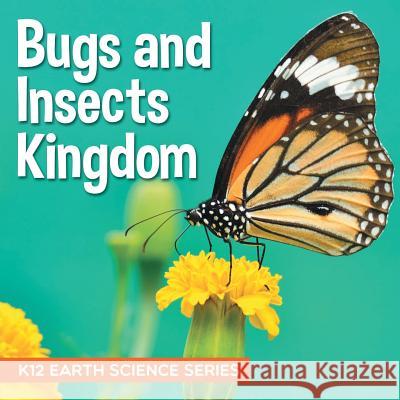 Bugs and Insects Kingdom: K12 Earth Science Series Baby Professor 9781682609484 Baby Professor - książka