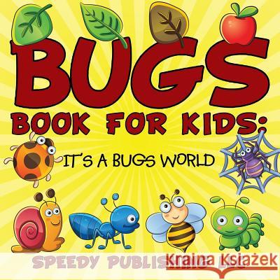 Bugs Book For Kids: It's a Bugs World Speedy Publishing LLC 9781681453002 Speedy Publishing Books - książka