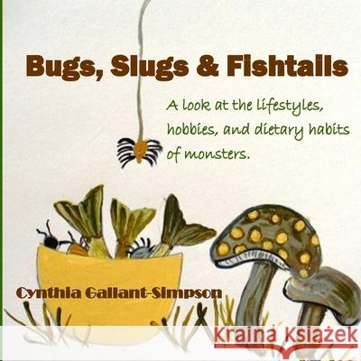 Bugs, Slugs & Fishtails: A look at the lifestyles, hobbies, and dietary habits of monsters Cynthia Gallant-Simpson 9781508654070 Createspace Independent Publishing Platform - książka