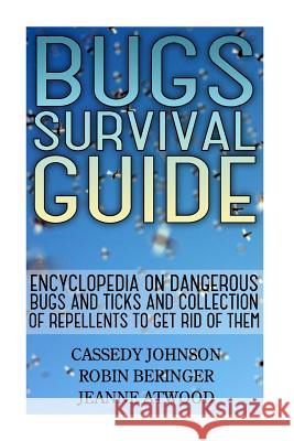 Bugs Survival Guide: Encyclopedia On Dangerous Bugs And Ticks And Collection Of Repellents To Get Rid Of Them Atwood, Jeanne 9781548986773 Createspace Independent Publishing Platform - książka