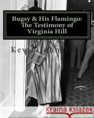 Bugsy & His Flamingo: The Testimony of Virginia Hill Kevin Johnstone 9781467907897 Createspace - książka