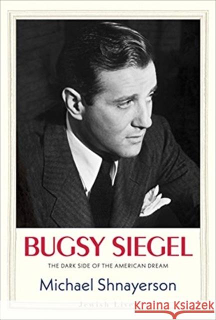 Bugsy Siegel: The Dark Side of the American Dream Michael Shnayerson 9780300226195 Yale University Press - książka