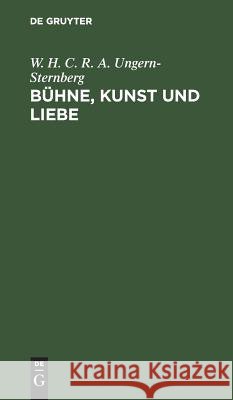 Bühne, Kunst und Liebe W H C R a Ungern-Sternberg 9783111154794 De Gruyter - książka