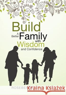 Build A Better Family with Wisdom and Confidence Roseberge Constant 9781479770243 Xlibris Corporation - książka