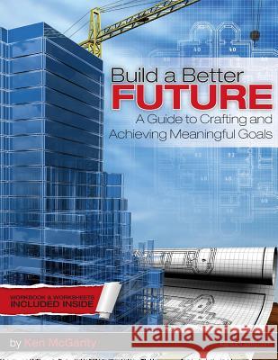 Build a Better Future: A guide to crafting and achieving meaningful goals. McGarity, Ken 9781497459762 Createspace - książka