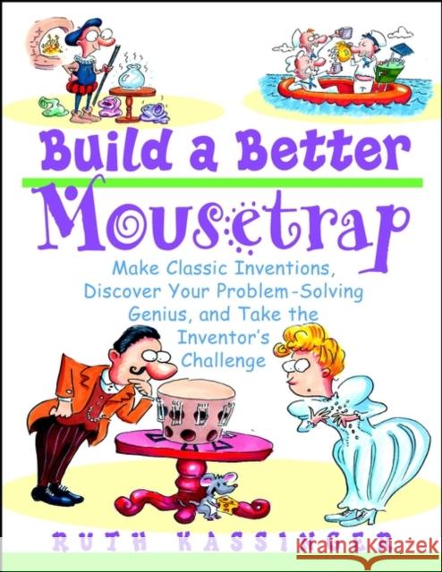 Build a Better Mousetrap: Make Classic Inventions, Discover Your Problem Solving Genius, and Take the Inventor's Challenge Kassinger, Ruth 9780471395386 John Wiley & Sons - książka