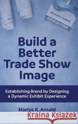 Build a Better Trade Show Image Marlys K. Arnold Richard Vallaster 9780971290587 Tiffany Harbor Productions - książka
