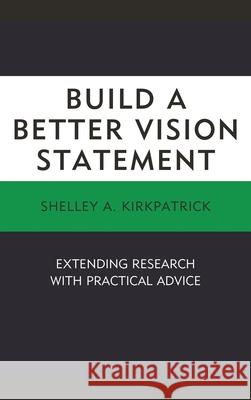 Build a Better Vision Statement: Extending Research with Practical Advice Shelley A. Kirkpatrick 9781498539449 Lexington Books - książka