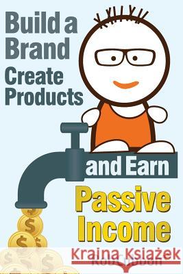Build a Brand, Create Products and Earn Passive Income Rob Cubbon 9781500531560 Createspace Independent Publishing Platform - książka