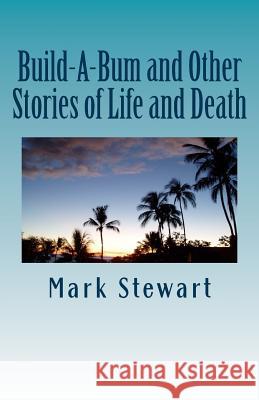 Build-A-Bum and Other Stories of Life and Death Mark Stewart 9781530808939 Createspace Independent Publishing Platform - książka