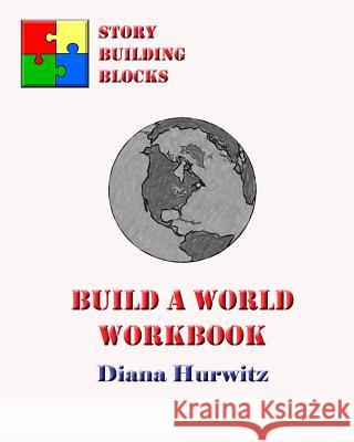 Build A World Workbook: Story Building Blocks Hurwitz, Diana 9781475106015 Createspace Independent Publishing Platform - książka