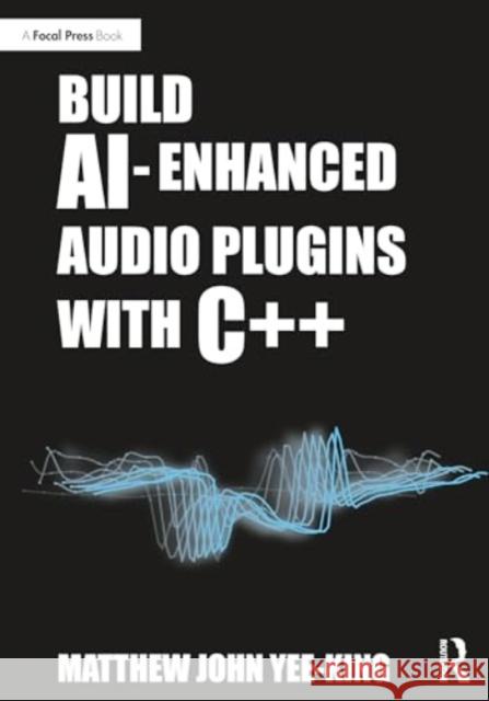 Build Ai-Enhanced Audio Plugins with C++ Matthew John Yee-King 9781032430423 Focal Press - książka