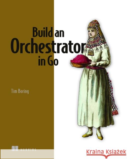 Build an Orchestrator in Go Tim Boring 9781617299759 Manning Publications - książka