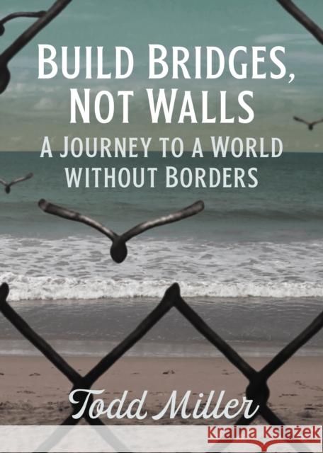 Build Bridges, Not Walls: A Journey to a World Without Borders Todd Miller 9780872868342 City Lights Books - książka