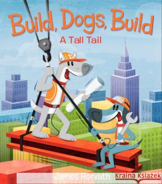 Build, Dogs, Build: A Tall Tail James Horvath James Horvath 9780062189677 HarperCollins - książka