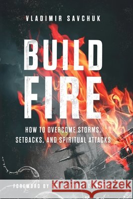 Build Fire: How to Overcome Storms, Setbacks, and Spiritual Attacks Vladimir Savchuk, Michael L Brown 9798893140163 Vladimir Savchuk - książka