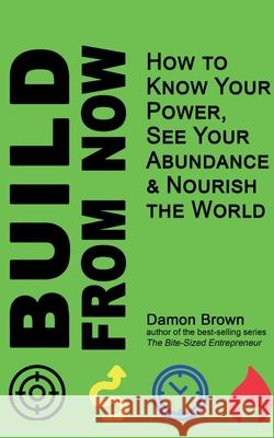 Build From Now: How to Know Your Power, See Your Abundance & Nourish the World Damon Brown Jeanette Hurt Bec Loss 9781735760704 Bring Your Worth - książka