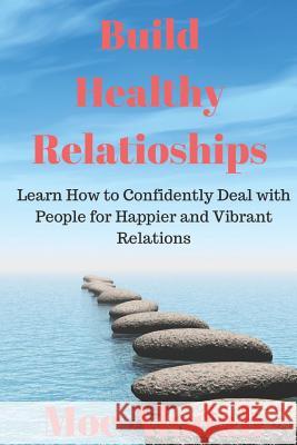 Build Healthy Relationships: Learn How to Confidently Deal with People for Happier and Vibrant Relations Moe Alodah 9781723752216 Independently Published - książka
