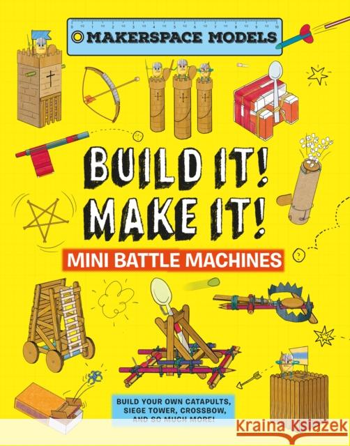 Build It Make It! Mini Battle Machines: Build Your Own Catapults, Siege Tower, Crossbow, And So Much More! Rob Ives 9781913440961 Beetle Books - książka