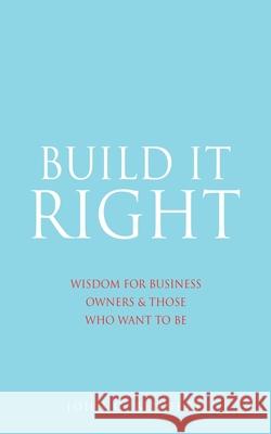 Build It Right: Wisdom for Business Owners & Those Who Want to Be John C Bennett 9781662822230 Xulon Press - książka