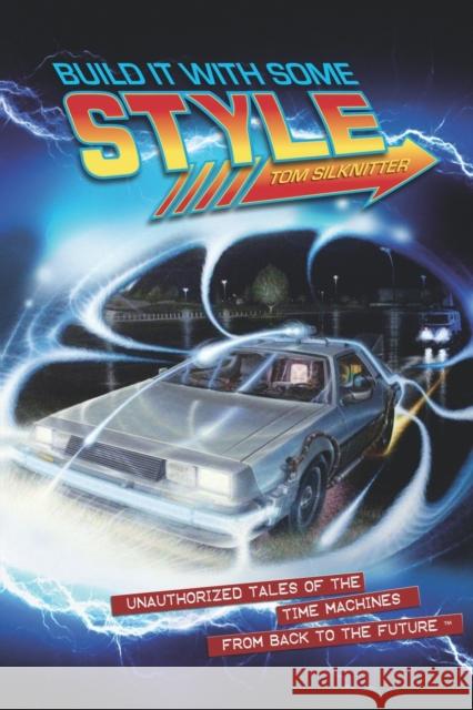 Build It With Some Style: Unauthorized Tales of the Time Machines from Back to the Future Tom Silknitter 9798574961698 Independently Published - książka