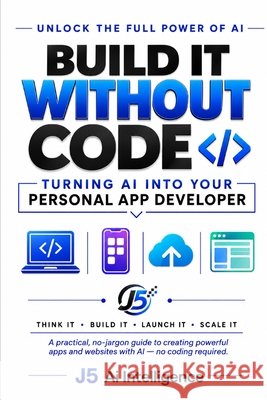 Build It Without Code: Turning AI Into Your Personal App Developer Snowden, Jonathan, Ai Intelligence, J5 9798193995128 Independently Published - książka
