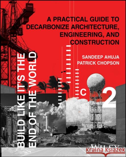 Build Like It's the End of the World: A Practical Guide to Decarbonize Architecture, Engineering, and Construction Patrick Chopson 9781394179176  - książka