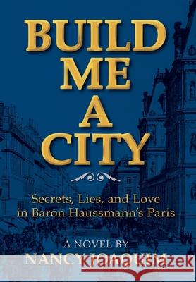 Build Me A City: Secrets, Lies and Love In Baron Haussmann's Paris Nancy Joaquim 9781737755906 Nancy Joaquim - książka