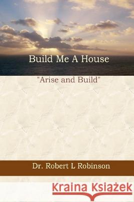 Build Me A House Robinson, Robert L. 9780974789361 Robert Robinson Ministries - książka