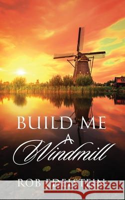 Build Me A Windmill Rob Edelstein 9781977217271 Outskirts Press - książka