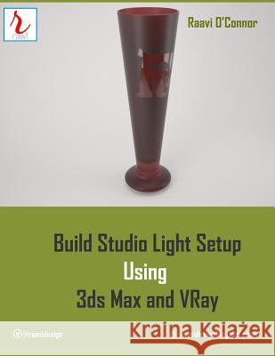 Build Studio Light Setup Using 3ds Max and Vray Raavi O'Connor 9781515196105 Createspace - książka