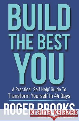 Build The Best You: A Practical 'Self Help' Guide To Transform Yourself In 44 Days Roger L Brooks 9798553184971 Independently Published - książka