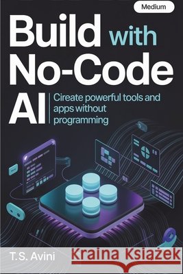 Build with No-Code AI: Create Powerful Tools and Apps Without Programming Avini, T. S. 9791257822989 T.S. Avini - książka