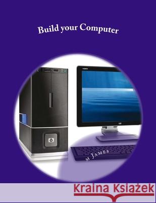 Build your Computer: Build your Computer H. T. Raymond M. O. James 9781511727273 Createspace Independent Publishing Platform - książka