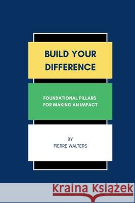Build Your Difference: Foundational Pillars for Making an Impact Pierre Walters 9798334691957 Independently Published - książka