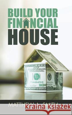 Build Your Financial House Matthew Smith 9781728307237 Authorhouse - książka