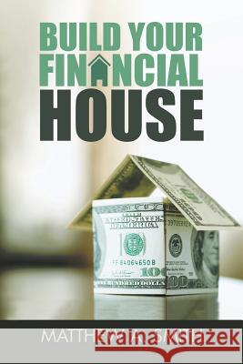 Build Your Financial House Matthew Smith 9781728307244 Authorhouse - książka