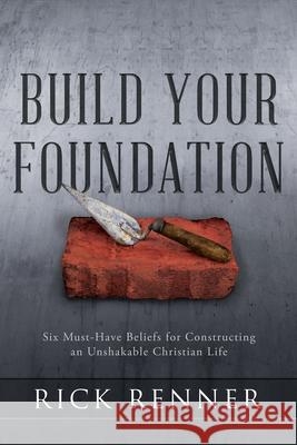 Build Your Foundation: Six Must-Have Beliefs for Constructing an Unshakable Christian Life Rick Renner 9781680315806 Harrison House - książka