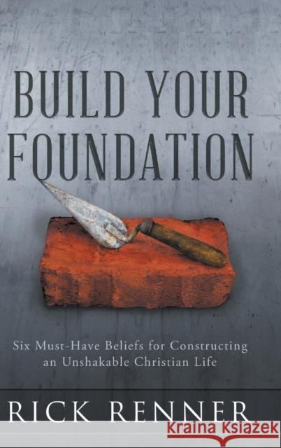 Build Your Foundation: Six Must-Have Beliefs for Constructing an Unshakable Christian Life Rick Renner 9781680315837 Harrison House - książka
