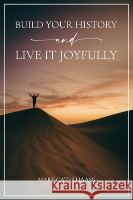 Build Your History and Live It Joyfully Mary Cates Haase 9781633574670 New Harbor Press - książka