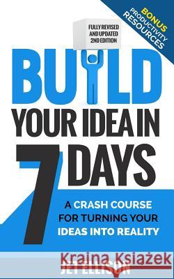 Build Your Idea in Seven Days: A Crash Course for Turning Your Ideas into Reality Jet Ellison 9781533548184 Createspace Independent Publishing Platform - książka