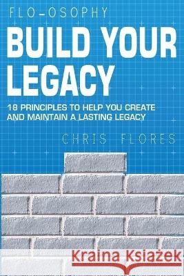 Build Your Legacy: 18 Principles To Help You Create And Maintain A Lasting Legacy Korpi, Luisa, Flores, Chris 9798579423498 Independently Published - książka