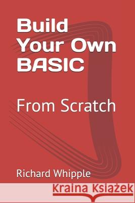 Build Your Own BASIC: From Scratch Richard Whipple 9781659041095 Independently Published - książka