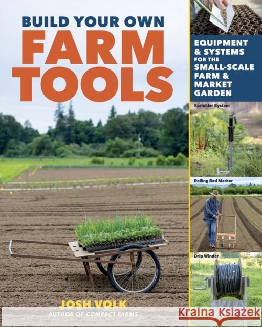 Build Your Own Farm Tools: Equipment & Systems for the Small-Scale Farm & Market Garden Josh Volk 9781635863208 Workman Publishing - książka