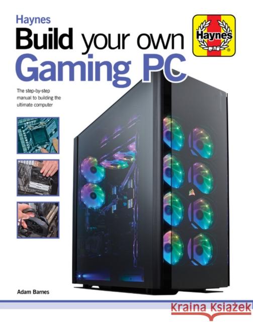 Build Your Own Gaming PC: The step-by-step manual to building the ultimate computer Barnes, Adam 9781785216688 Haynes Publishing Group - książka