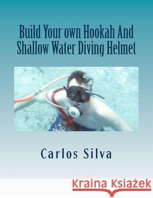 Build Your own Hookah And Shallow Water Diving Helmet Silva, Carlos 9781499154757 Createspace - książka