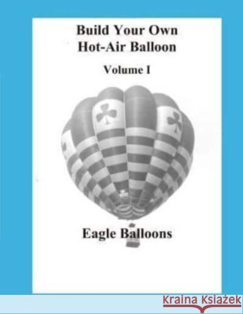 Build Your Own Hot-Air Balloon: Volume I - Design Criteria Eagle Balloons 9781519248909 Createspace - książka