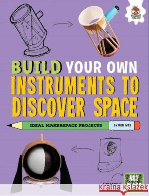 Build Your Own Instruments to Discover Space Rob Ives 9781916598874 Hungry Tomato Ltd - książka